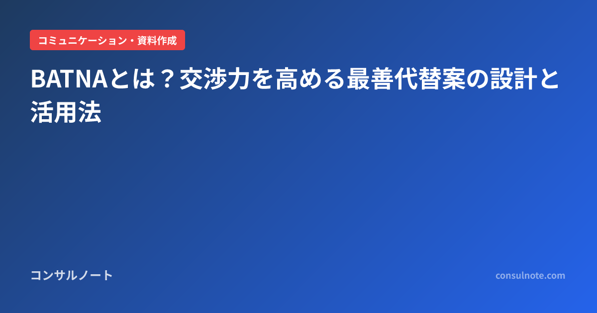 BATNAとは?交渉力を高める最善代替案の設計と活用法 | コンサルノート