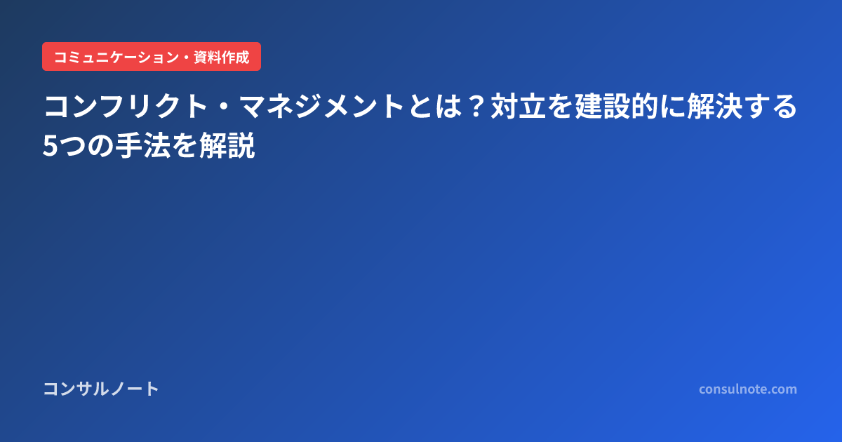 コンフリクト・マネジメントとは？対立を建設的に解決する5つの手法を