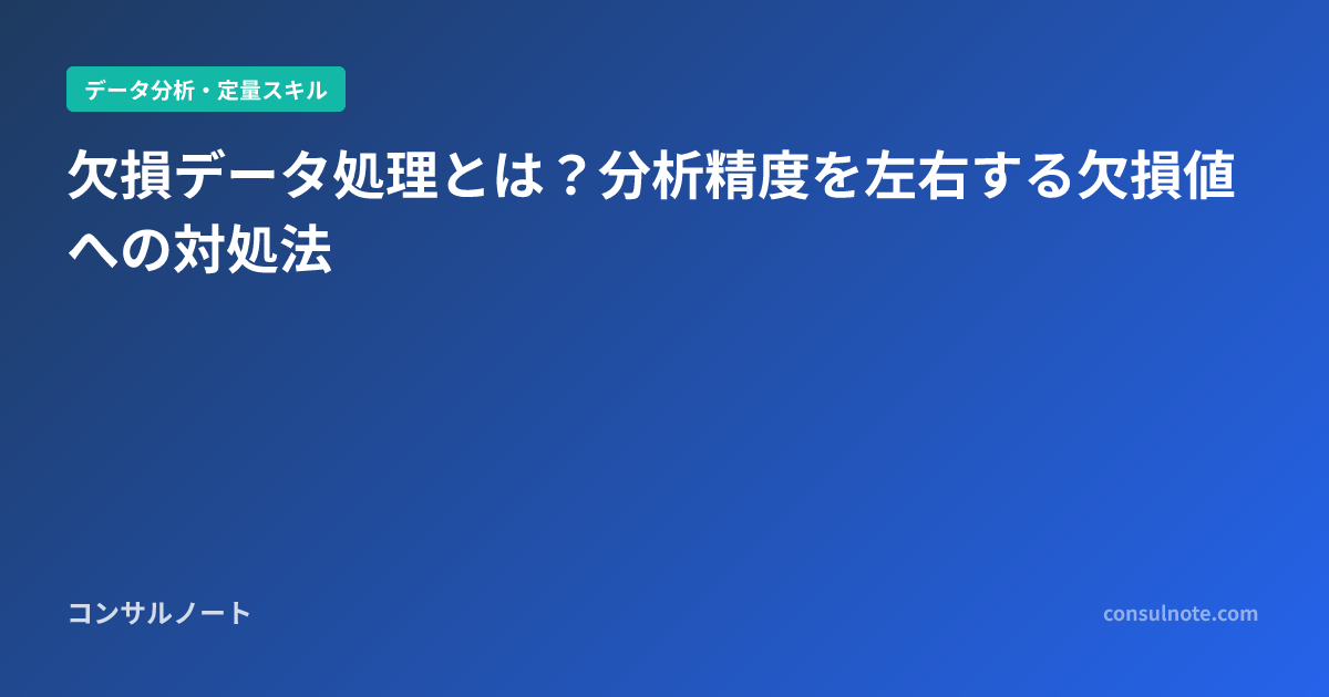 欠損データ処理とは？分析精度を左右する欠損値への対処法 | コンサルノート