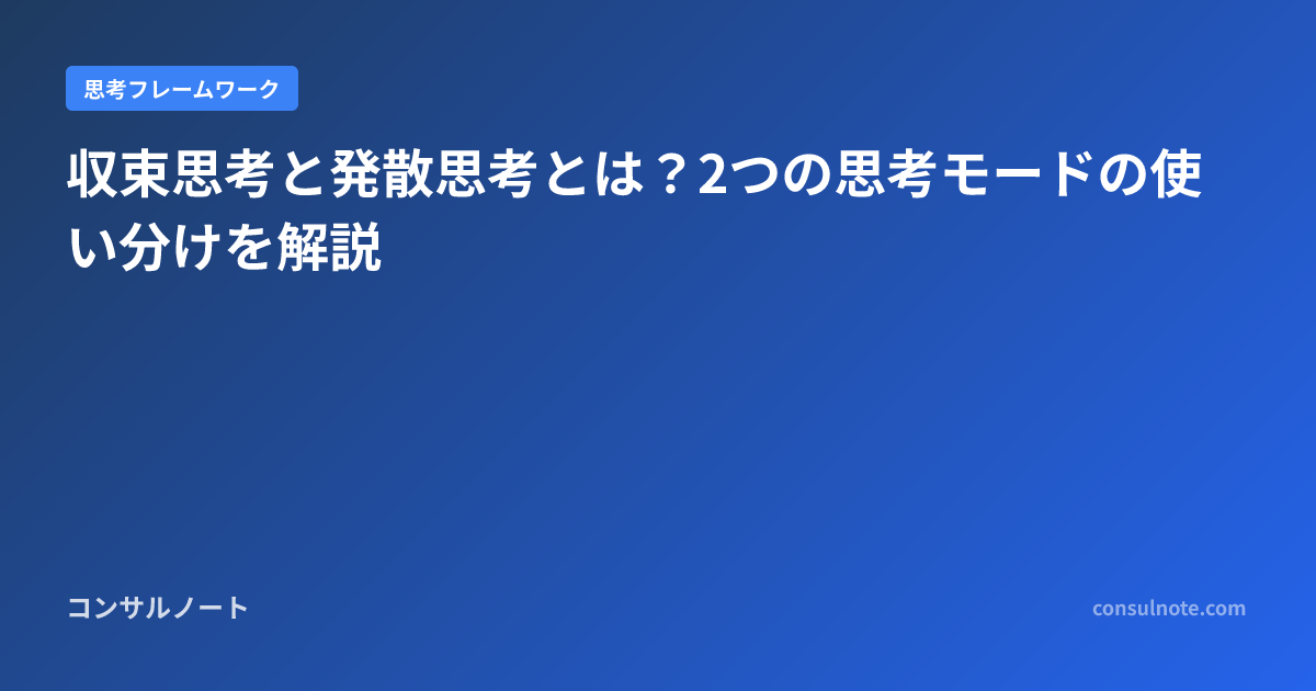 収束思考と発散思考とは?2つの思考モードの使い分けを解説 | コンサルノート