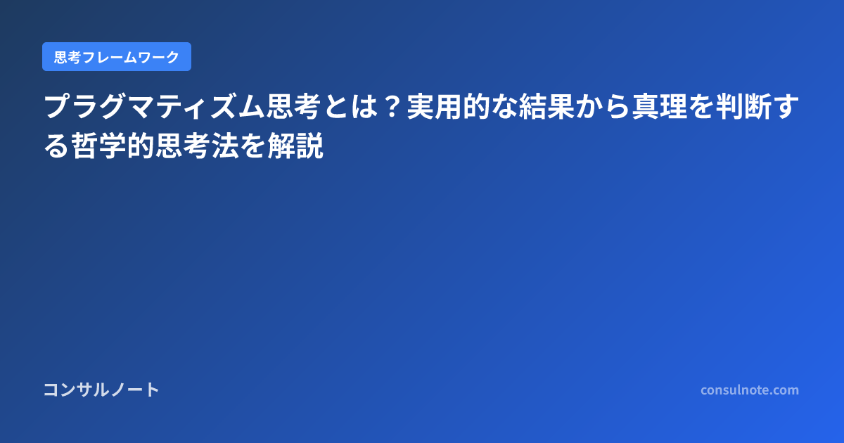 プラグマティズム思考とは?実用的な結果から真理を判断する哲学的思考法を解説 | コンサルノート